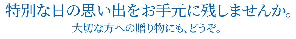 特別な日の思い出をお手元に残しませんか。